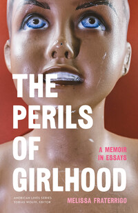  "The Perils of Girlhood: A Memoir in Essays" by Melissa Fraterrigo Photo Credit: Melissa Fraterrigo 